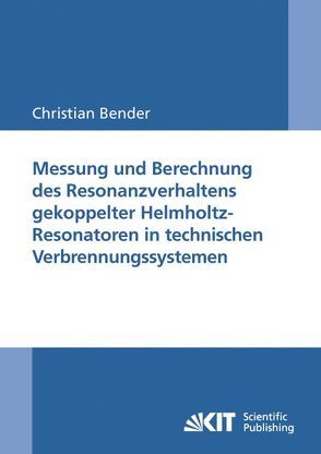 Messung und Berechnung des Resonanzverhaltens gekoppelter Helmholtz-Resonatoren in technischen Verbrennungssystemen von Bender,  Christian