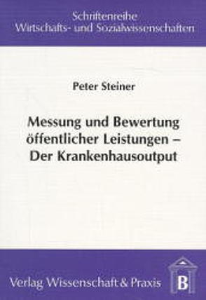 Messung und Bewertung öffentlicher Leistungen – Der Krankenhausoutput. von Steiner,  Peter