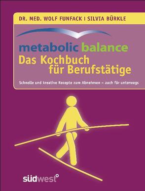 metabolic balance Das Kochbuch für Berufstätige von Bürkle,  Silvia, Funfack,  Wolf