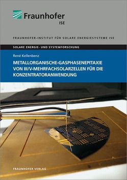 Metallorganische-Gasphasenepitaxie von III/V-Mehrfachsolarzellen für die Konzentratoranwendung. von Kellenbenz,  René