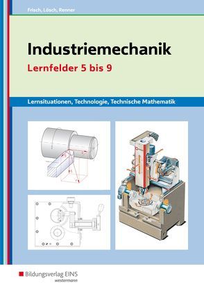 Metalltechnik, Industriemechanik, Zerspanungsmechanik / Industriemechanik Lernsituationen, Technologie, Technische Mathematik von Frisch,  Heinz, Lösch,  Erwin, Renner,  Erich