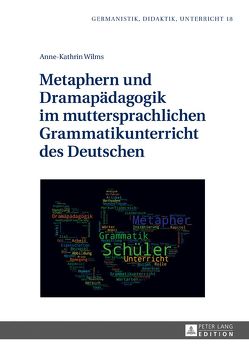 Metaphern und Dramapädagogik im muttersprachlichen Grammatikunterricht des Deutschen von Wilms,  Anne-Kathrin