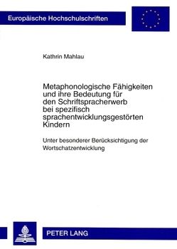 Metaphonologische Fähigkeiten und ihre Bedeutung für den Schriftspracherwerb bei spezifisch sprachentwicklungsgestörten Kindern von Mahlau,  Kathrin