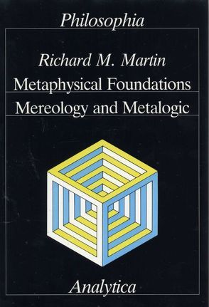 Metaphysical Foundations, Mereology and Metalogic von Burkhardt,  Hans, Martin,  Richard M