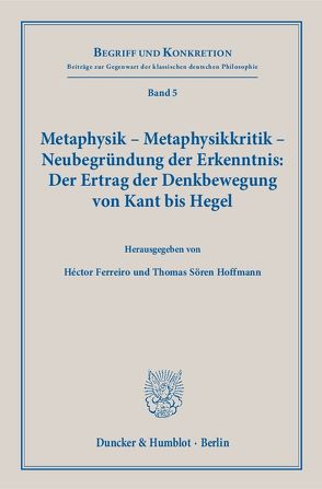 Metaphysik – Metaphysikkritik – Neubegründung der Erkenntnis: Der Ertrag der Denkbewegung von Kant bis Hegel. von Ferreiro,  Héctor, Hoffmann,  Thomas Sören