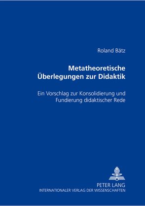 Metatheoretische Überlegungen zur Didaktik von Bätz,  Roland