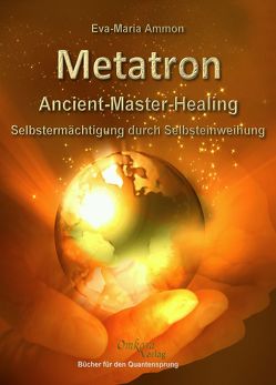Metatron – Ancient-Master-Healing: Selbstermächtigung durch Selbsteinweihung von Ammon,  Eva-Maria