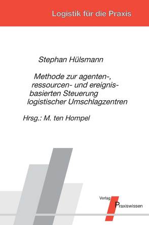 Methode zur agenten-, ressourcen- und ereignisbasierten Steuerung logistischer Umschlagzentren von Hülsmann,  Stephan, Ten Hompel,  Michael
