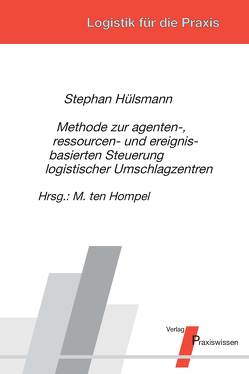 Methode zur agenten-, ressourcen- und ereignisbasierten Steuerung logistischer Umschlagzentren von Hülsmann,  Stephan, Ten Hompel,  Michael