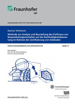 Methode zur Analyse und Beurteilung des Einflusses von Bauprodukteigenschaften auf die Nachhaltigkeitsbewertung im Rahmen der Zertifizierung von Gebäuden. von Hauser,  Gerd, Sedlbauer,  Klaus, Wittstock,  Bastian