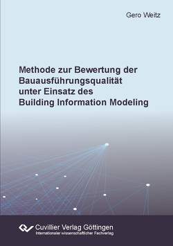 Methode zur Bewertung der Bauausführungsqualität unter Einsatz des Building Information Modeling von Weitz,  Gero