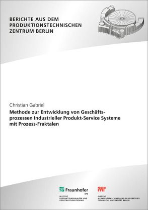 Methode zur Entwicklung von Geschäftsprozessen Industrieller Produkt-Service Systeme mit Prozess-Fraktalen. von Gabriel,  Christian, Uhlmann,  Eckart