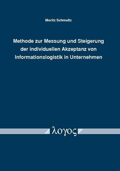 Methode zur Messung und Steigerung der individuellen Akzeptanz von Informationslogistik in Unternehmen von Schmaltz,  Moritz