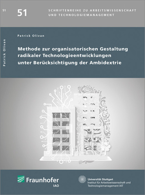 Methode zur organisatorischen Gestaltung radikaler Technologieentwicklungen unter Berücksichtigung der Ambidextrie. von Olivan,  Patrick
