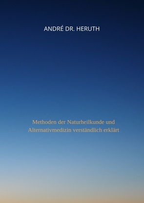 Methoden der Naturheilkunde und Alternativmedizin von Dr. Heruth,  André