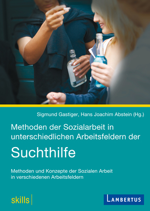 Methoden der Sozialarbeit in unterschiedlichen Arbeitsfeldern der Suchthilfe von Abstein,  Hans Joachim, Gastiger,  Sigmund