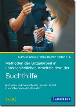 Methoden der Sozialarbeit in unterschiedlichen Arbeitsfeldern der Suchthilfe von Abstein,  Hans Joachim, Gastiger,  Sigmund