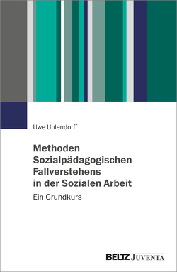 Methoden Sozialpädagogischen Fallverstehens in der Sozialen Arbeit von Uhlendorff,  Uwe