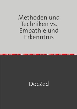 Methoden und Techniken vs. Empathie und Erkenntnis von Zed,  Doc