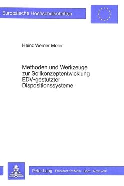 Methoden und Werkzeuge zur Sollkonzeptentwicklung EDV-gestützter Dispositionssysteme von Meier,  Heinz Werner