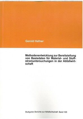 Methodenentwicklung zur Bereitstellung von Basisdaten für Material- und Stoffstromuntersuchungen in der Abfallwirtschaft von Hafner,  Gerold