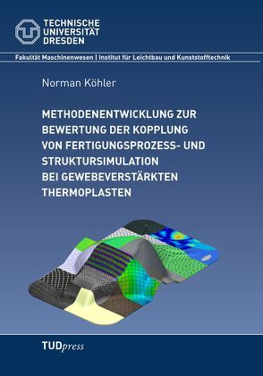 Methodenentwicklung zur Bewertung der Kopplung von Fertigungsprozess- und Struktursimulation bei gewebeverstärkten Thermoplasten von Köhler,  Norman