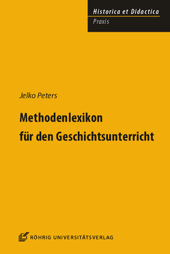 Methodenlexikon für den Geschichtsunterricht von Peters,  Jelko