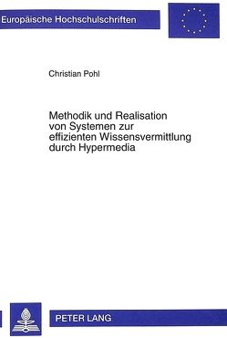 Methodik und Realisation von Systemen zur effizienten Wissensvermittlung durch Hypermedia von Pohl,  Christian