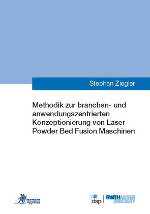 Methodik zur branchen- und anwendungszentrierten Konzeptionierung von Laser Powder Bed Fusion Maschinen von Ziegler,  Stephan