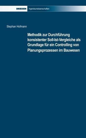 Methodik zur Durchführung Konsistenter Soll-Ist-Vergleiche als Grundlage für ein Controlling von Planungsprozessen im Bauwesen von Hofmann,  Stephan