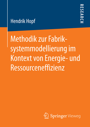 Methodik zur Fabriksystemmodellierung im Kontext von Energie- und Ressourceneffizienz von Hopf,  Hendrik