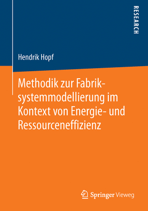 Methodik zur Fabriksystemmodellierung im Kontext von Energie- und Ressourceneffizienz von Hopf,  Hendrik