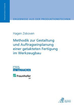 Methodik zur Gestaltung und Auftragseinplanung einer getakteten Fertigung im Werkzeugbau von Ziskoven,  Hagen