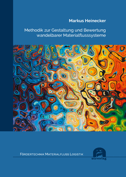 Methodik zur Gestaltung und Bewertung wandelbarer Materialflusssysteme von Heinecker,  Markus