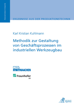 Methodik zur Gestaltung von Geschäftsprozessen im industriellen Werkzeugbau von Kuhlmann,  Karl Kristian