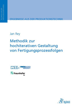 Methodik zur hochiterativen Gestaltung von Fertigungsprozessfolgen von Rey,  Jan