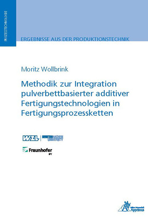Methodik zur Integration pulverbettbasierter additiver Fertigungstechnologien in Fertigungsprozessketten von Wollbrink,  Moritz