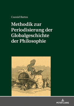 Methodik zur Periodisierung der Globalgeschichte der Philosophie von Bartos,  Csanád