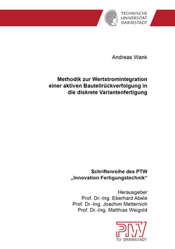 Methodik zur Wertstromintegration einer aktiven Bauteilrückverfolgung in die diskrete Variantenfertigung von Wank,  Andreas
