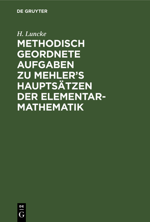 Methodisch geordnete Aufgaben zu Mehler’s Hauptsätzen der Elementar-Mathematik von Luncke,  H.