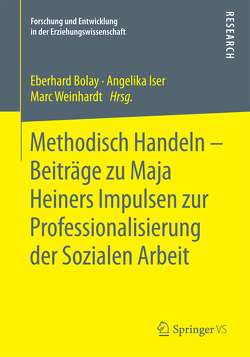 Methodisch Handeln – Beiträge zu Maja Heiners Impulsen zur Professionalisierung der Sozialen Arbeit von Bolay,  Eberhard, Iser,  Angelika, Weinhardt,  Marc