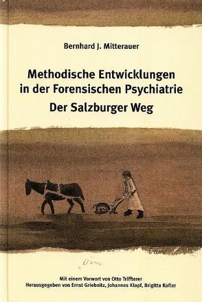 Methodische Entwicklungen in der Forensischen Psychiatrie. Der Salzburger Weg von Griebnitz,  Ernst, Klopf,  Johannes, Kofler,  Birgitta, Mitterauer,  Bernhard J.