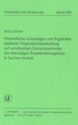 Methodische Grundlagen und Ergebnisse initiierter Vegetationsentwicklung auf  xerothermen Extremstandorten des ehemaligen Braunkohlentagebaus in Sachsen-Anhalt von Kirmer,  Anita