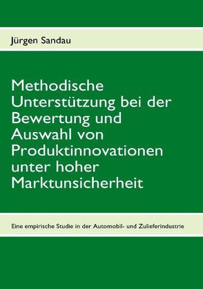 Methodische Unterstützung bei der Bewertung und Auswahl von Produktinnovationen unter hoher Marktunsicherheit von Sandau,  Jürgen
