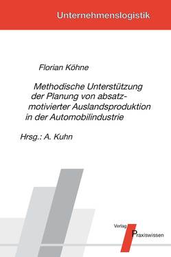 Methodische Unterstützung der Planung von absatzmotivierter Auslandsproduktion in der Automobilindustrie von Köhne,  Florian, Kuhn,  Axel