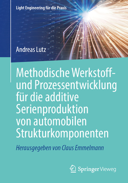 Methodische Werkstoff- und Prozessentwicklung für die additive Serienproduktion von automobilen Strukturkomponenten von Lutz,  Andreas
