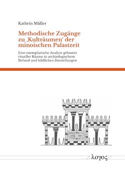 Methodische Zugänge zu glq Kulträumen grq der minoischen Palastzeit von Müller,  Kathrin