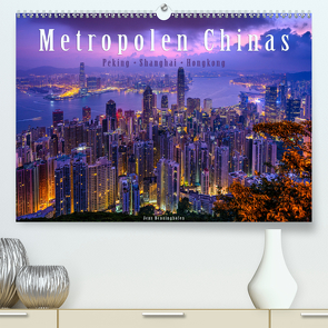 Metropolen Chinas – Peking, Shanghai, Hongkong (Premium, hochwertiger DIN A2 Wandkalender 2020, Kunstdruck in Hochglanz) von Benninghofen,  Jens