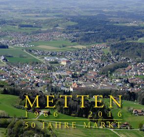 METTEN 1966 – 2016 von Jung,  Florian, Markt Metten, Resch,  Thomas