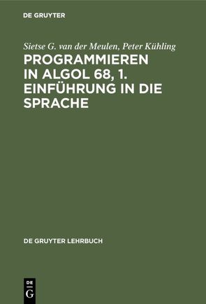Programmieren in ALGOL 68, 1. Einführung in die Sprache von Kühling,  Peter, Meulen,  Sietse G. van der